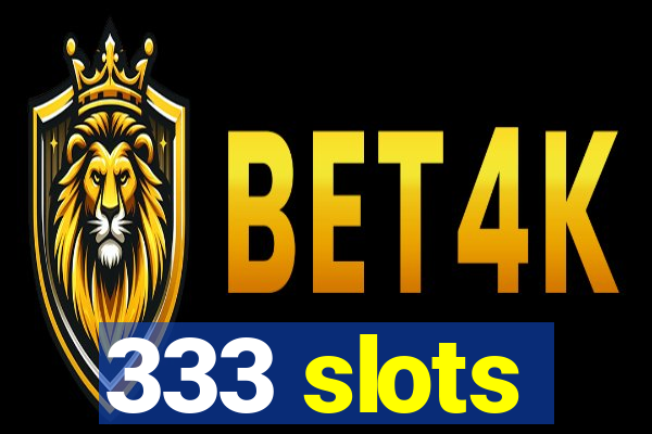 333 slots
